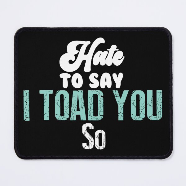Item preview, Hate To Say I Toad You So designed and sold by palaco210.