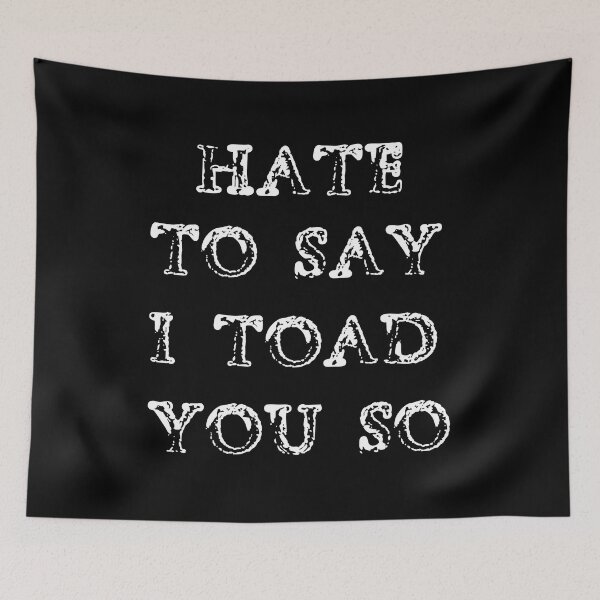 Item preview, Hate To Say I Toad You So designed and sold by palaco210.