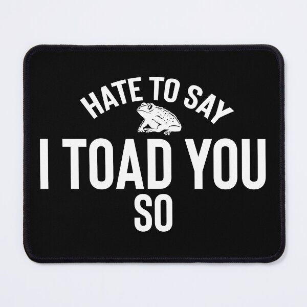 Item preview, Hate To Say I Toad You So designed and sold by palaco210.