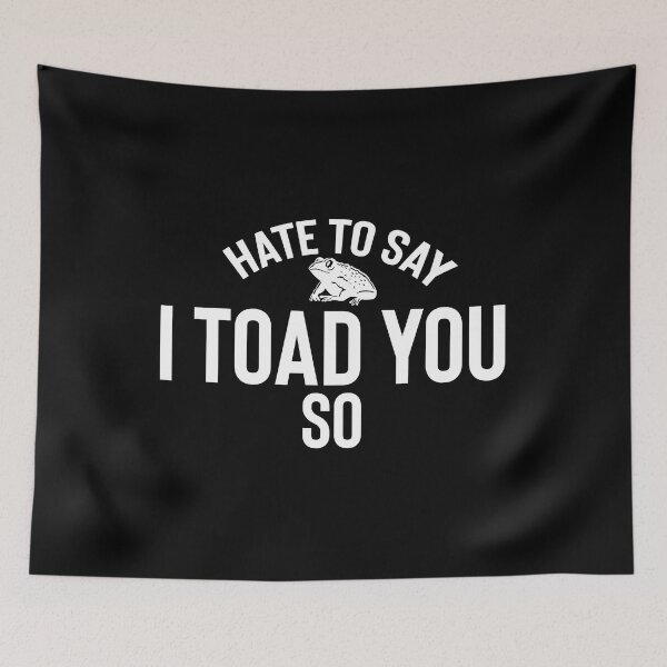 Item preview, Hate To Say I Toad You So designed and sold by palaco210.