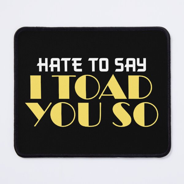 Item preview, Hate To Say I Toad You So designed and sold by palaco210.