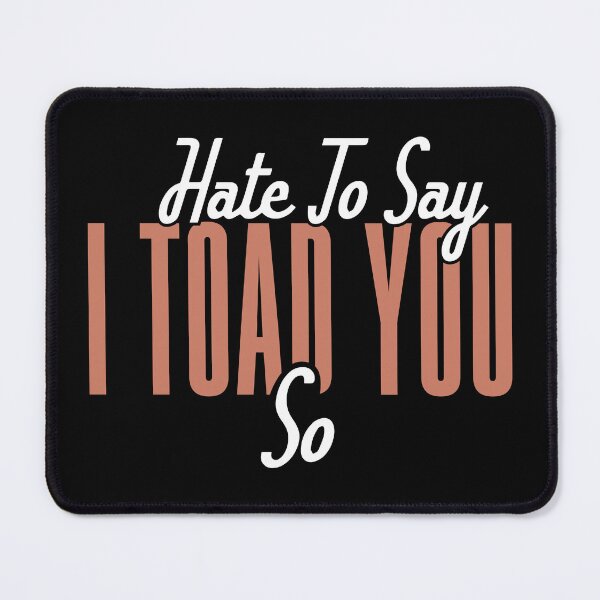 Item preview, Hate To Say I Toad You So designed and sold by palaco210.