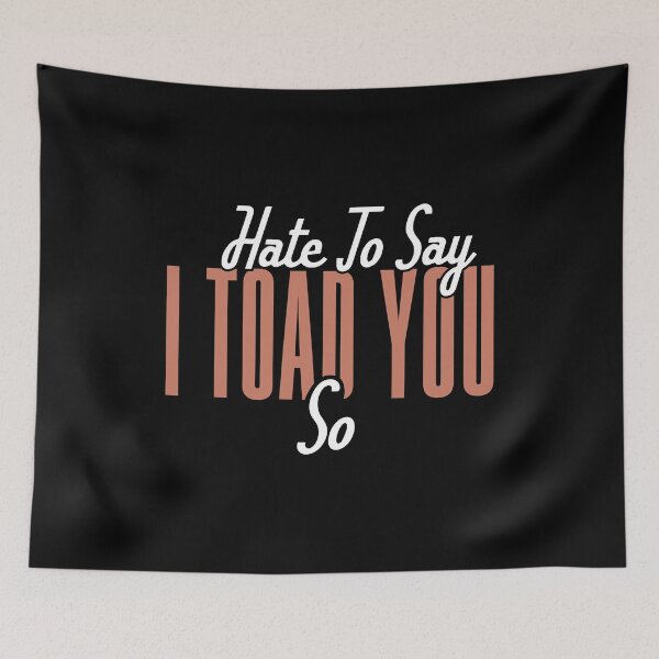 Item preview, Hate To Say I Toad You So designed and sold by palaco210.