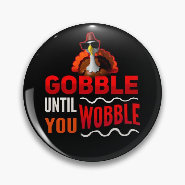 Item preview, gobble until you wobble designed and sold by mwebba2005.