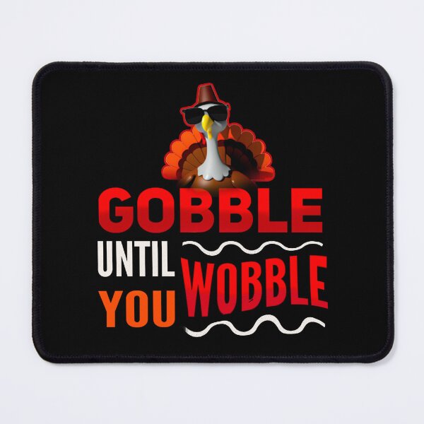 Item preview, gobble until you wobble designed and sold by mwebba2005.