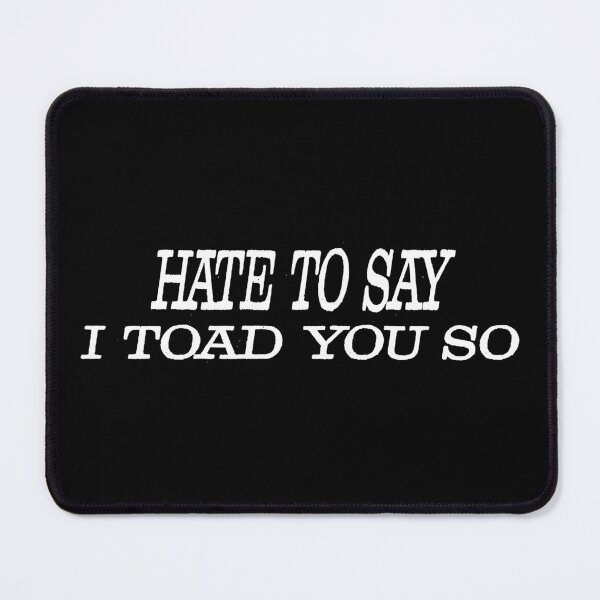 Item preview, Hate To Say I Toad You So designed and sold by palaco210.