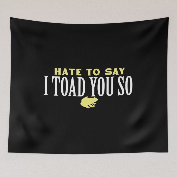 Item preview, Hate To Say I Toad You So designed and sold by palaco210.