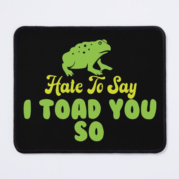 Item preview, Hate To Say I Toad You So designed and sold by palaco210.