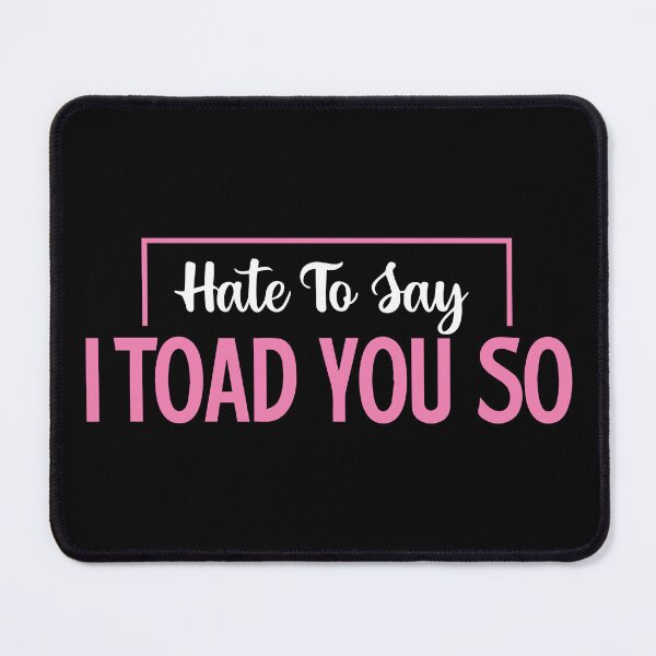 Item preview, Hate To Say I Toad You So designed and sold by palaco210.