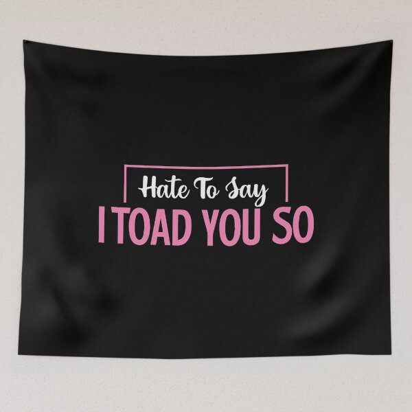 Item preview, Hate To Say I Toad You So designed and sold by palaco210.