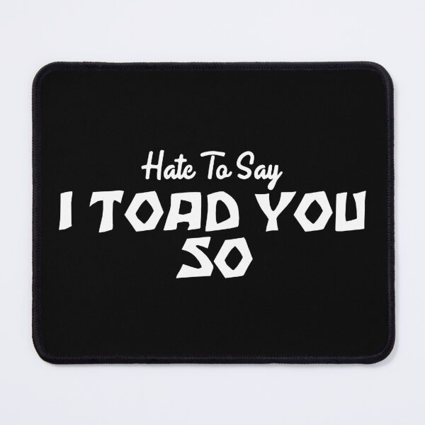 Item preview, Hate To Say I Toad You So designed and sold by palaco210.