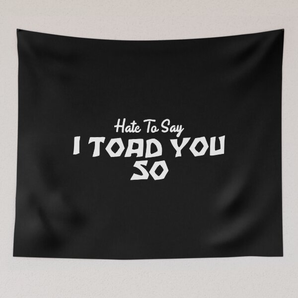 Item preview, Hate To Say I Toad You So designed and sold by palaco210.