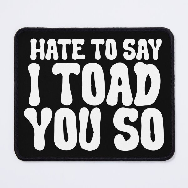 Item preview, Hate To Say I Toad You So designed and sold by palaco210.