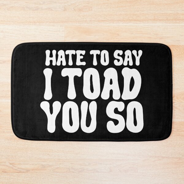 Item preview, Hate To Say I Toad You So designed and sold by palaco210.
