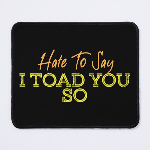 Item preview, Hate To Say I Toad You So designed and sold by palaco210.