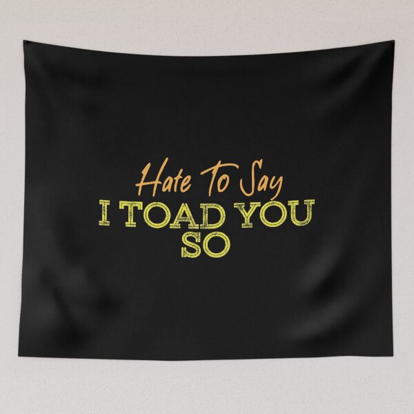 Item preview, Hate To Say I Toad You So designed and sold by palaco210.