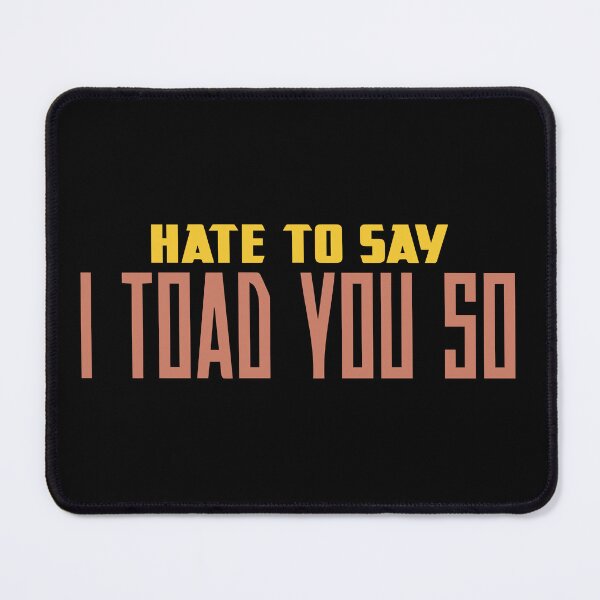 Item preview, Hate To Say I Toad You So designed and sold by palaco210.