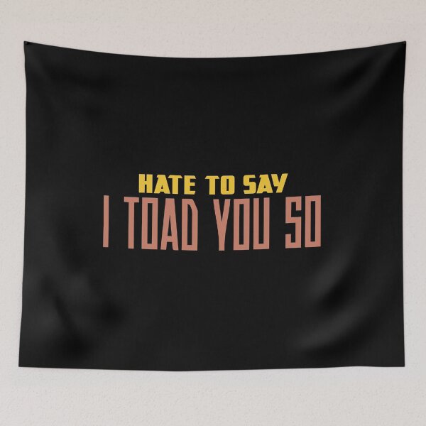 Item preview, Hate To Say I Toad You So designed and sold by palaco210.