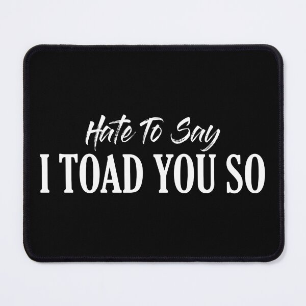 Item preview, Hate To Say I Toad You So designed and sold by palaco210.