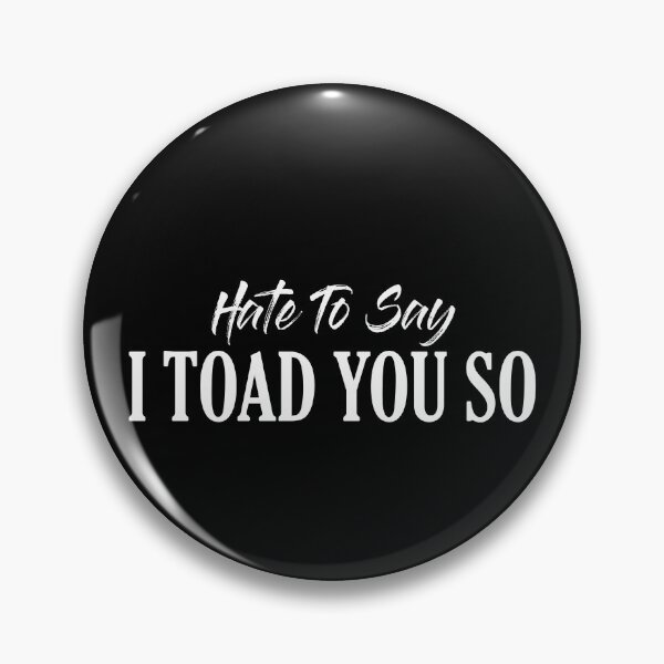 Item preview, Hate To Say I Toad You So designed and sold by palaco210.