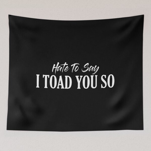 Item preview, Hate To Say I Toad You So designed and sold by palaco210.