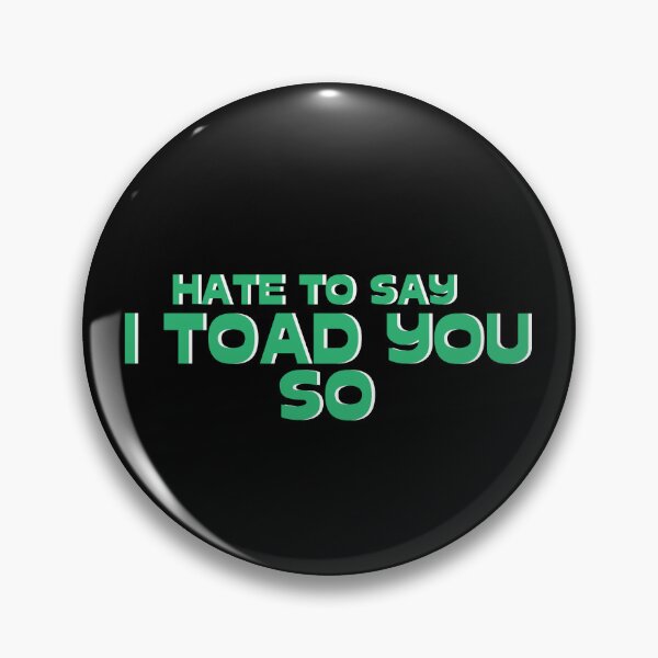 Item preview, Hate To Say I Toad You So designed and sold by palaco210.