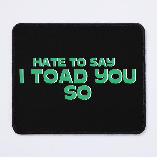 Item preview, Hate To Say I Toad You So designed and sold by palaco210.