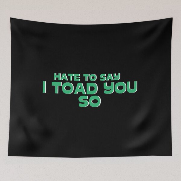 Item preview, Hate To Say I Toad You So designed and sold by palaco210.