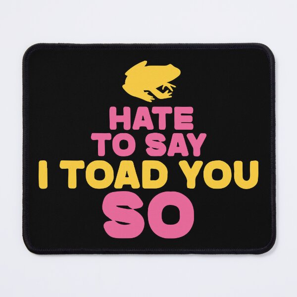 Item preview, Hate To Say I Toad You So designed and sold by palaco210.