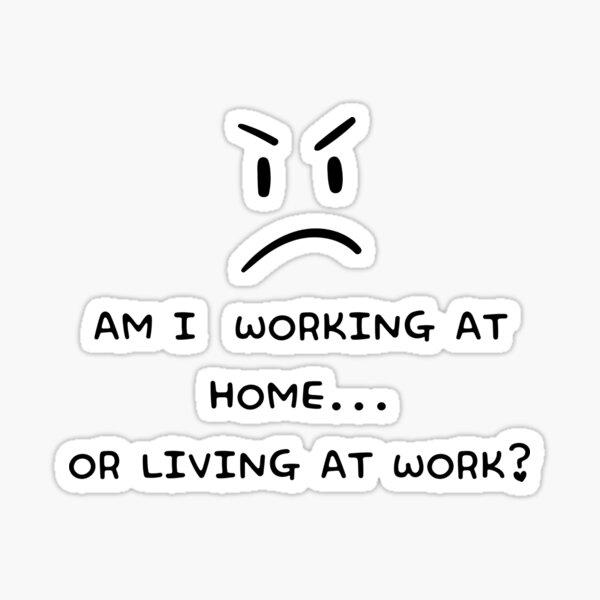 am-i-working-at-home-or-living-at-work-sticker-for-sale-by-fatoshisme