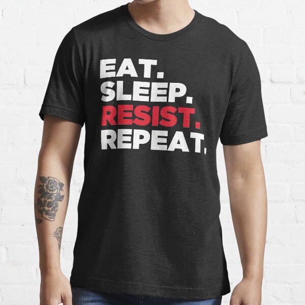Eat. Sleep. Resist. Repeat. Essential T-Shirt