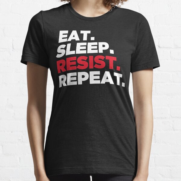 Eat. Sleep. Resist. Repeat. Essential T-Shirt