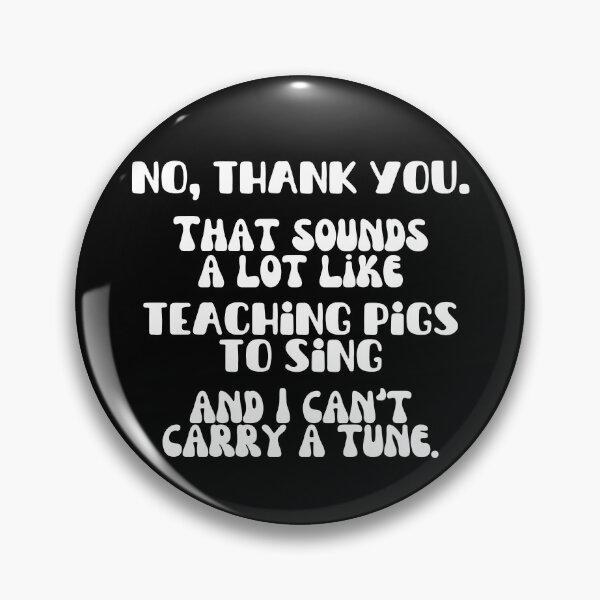 Item preview, No thank you. That sounds like teaching pigs to sing.  designed and sold by Cowboy Folly.