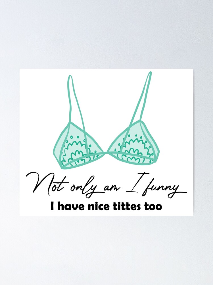 Not Only Am I Funny I Have Tittes Too Boob Quotes Poster For Sale By Bicreative Redbubble