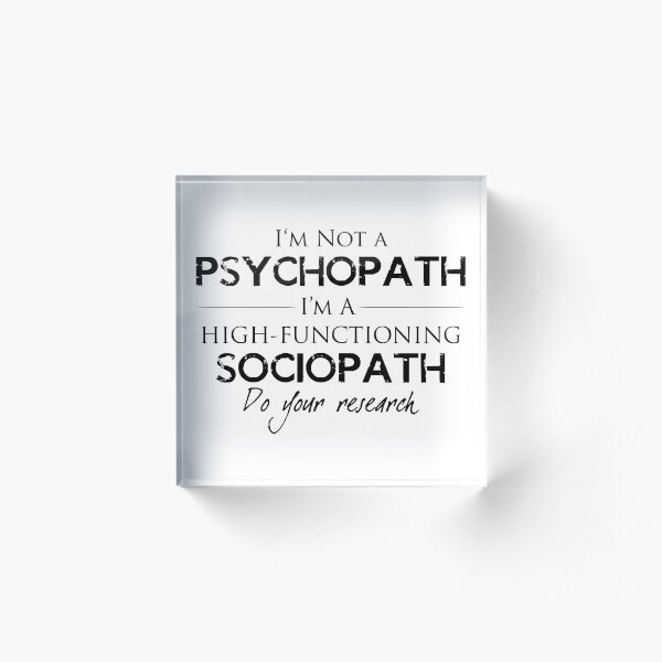 I'm Not A Psychopath Acrylic Block