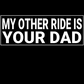 Artwork thumbnail, my other ride is your dad funny adult bumper by jojosign