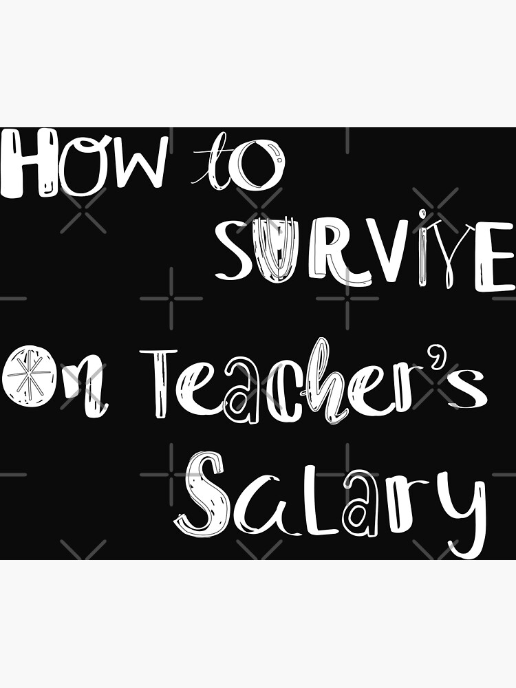 how-to-survive-on-teacher-s-salary-white-poster-for-sale-by-fushianar