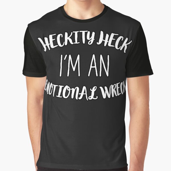 Heckity Heck I'm an Emotional Wreck Graphic T-Shirt