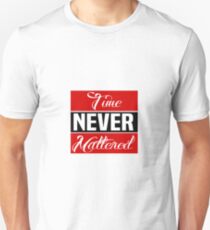 TIME NEVER MATTERED Unisex T-Shirt