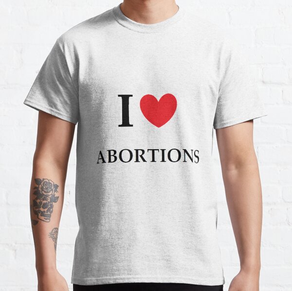 i love abortion shirt