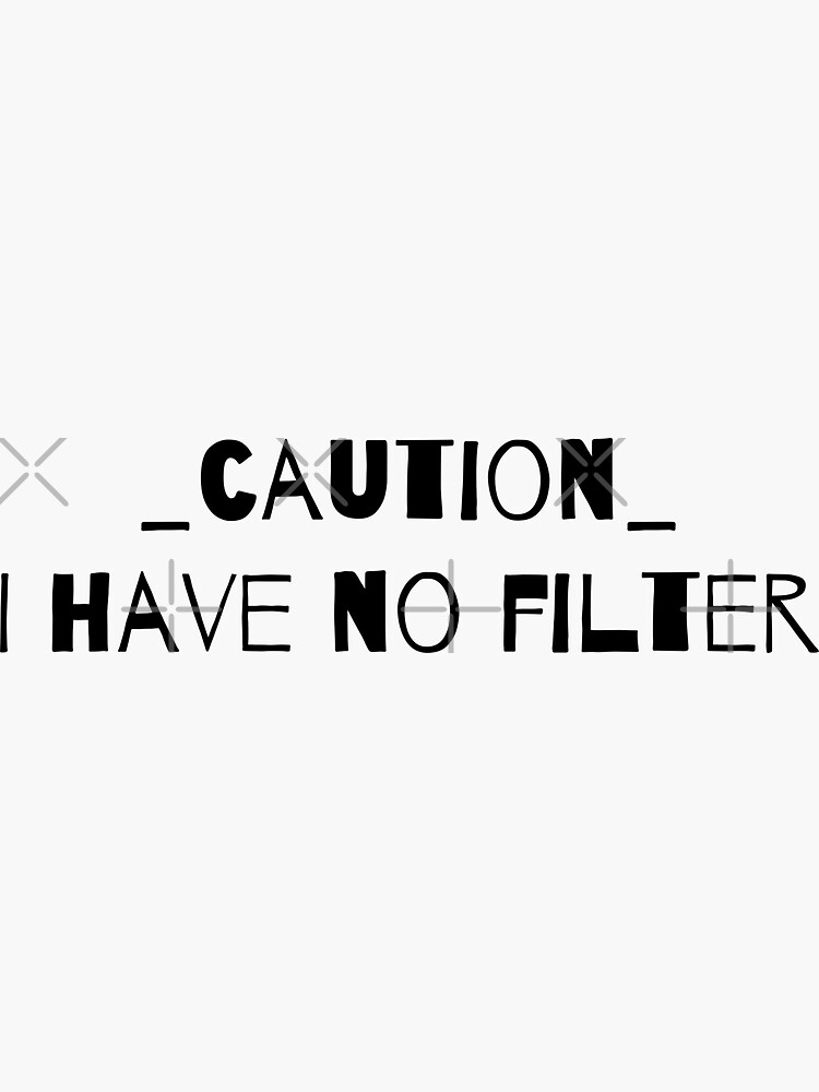 "caution I have no filter, humorous, funny saying, sarcasm quotes
