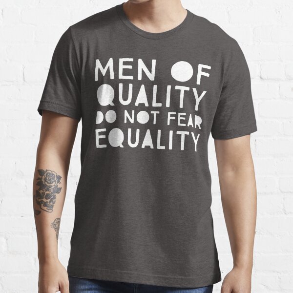 Men of Quality Do Not Fear Equality Essential T-Shirt