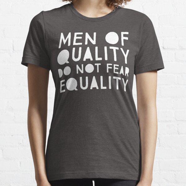 Men of Quality Do Not Fear Equality  Essential T-Shirt