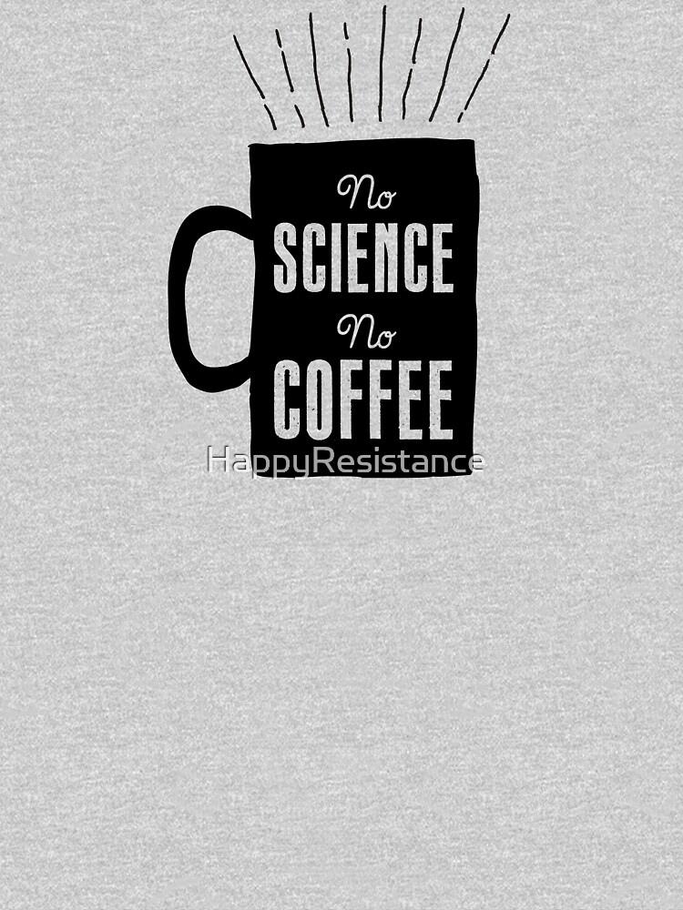 No Science, No Coffee by HappyResistance