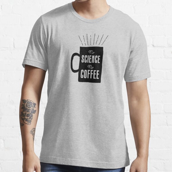 No Science, No Coffee Essential T-Shirt