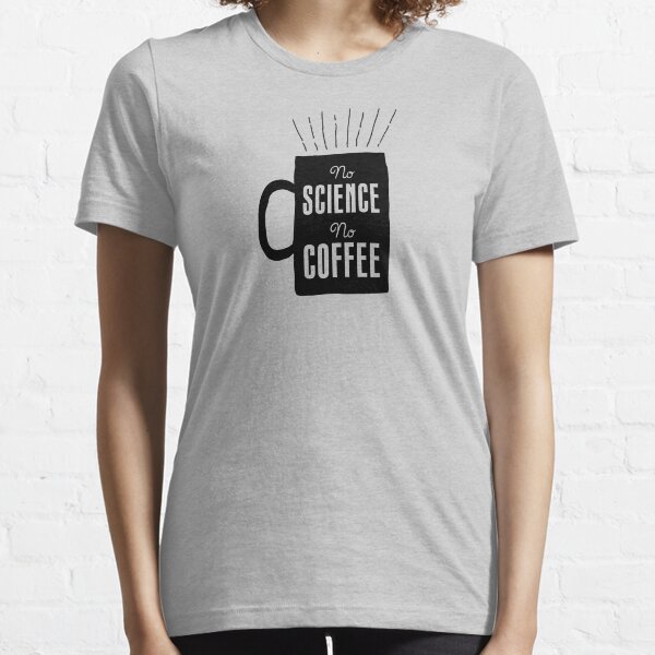 No Science, No Coffee Essential T-Shirt