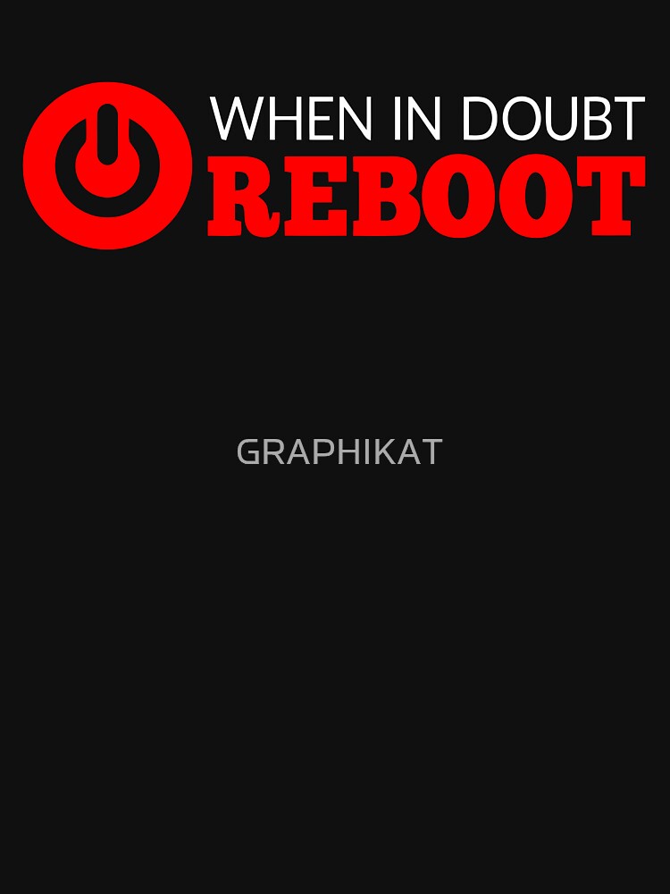 WHEN IN DOUBT REBOOT T Shirt For Sale By GRAPHIKAT Redbubble When In Doubt Reboot T Shirts