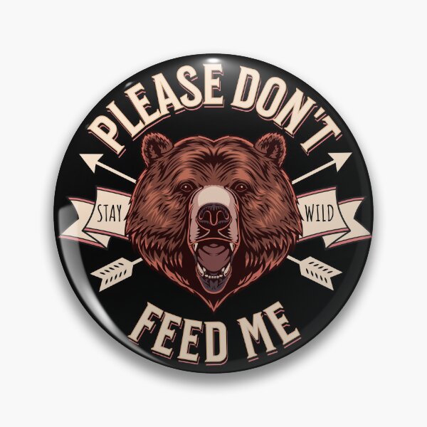 Item preview, Please Don't Feed Me Grizzly Bear Stay Wild designed and sold by TheButtonCrew.