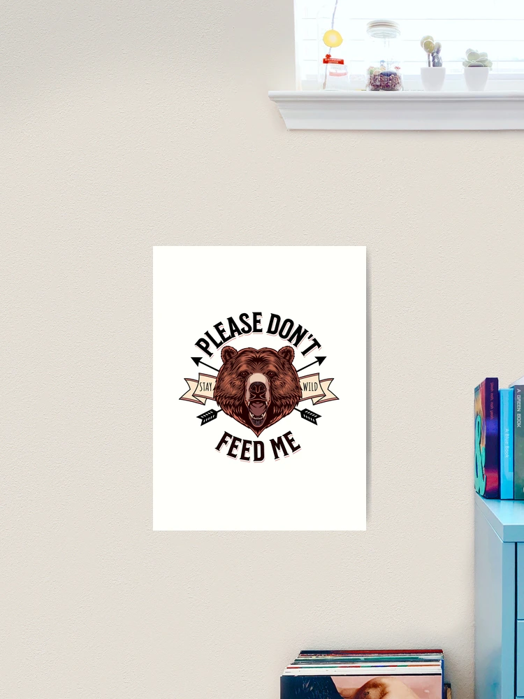please-don-t-feed-me-grizzly-bear-stay-wild-art-print-for-sale-by-thebuttoncrew-redbubble for Don T Feed The Bears Sign Printable Free Please Don't Feed Me Grizzly Bear Stay Wild