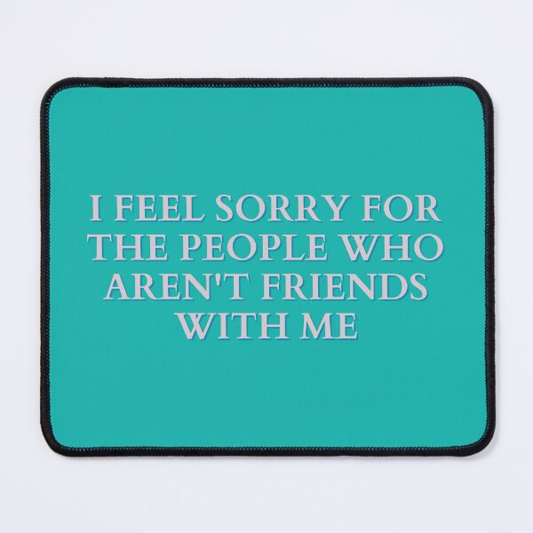 Item preview, I feel sorry for the people who aren’t friends with me designed and sold by Spiffle.